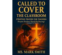 Called to Cover the Classroom: STRATEGIC PRAYERS for TEACHERS (Prayers Teachers Should Be Praying)