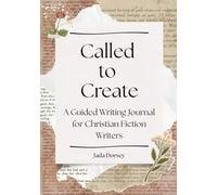 Called to Create: A Guided Writing Journal for Christian Fiction Writers