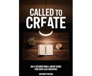 Called to Create: An 8-Session Small Group Guide for Faith-Led Creators