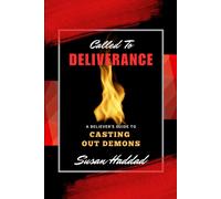 Called To Deliverance: A Believer's Guide To Casting Out Demons
