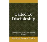 Called To Discipleship: Turning to Christ with Full Purpose of Heart