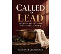 Called to Lead: The Heart and Character of Christlike Leadership