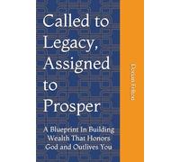 Called to Legacy, Assigned to Prosper: A Blueprint In Building Wealth That Honors God and Outlives You