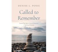 Called to Remember: Formed by Life's Critical Moments: A Spiritual Memoir