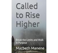 Called to Rise Higher: Break the Limits and Walk in Purpose