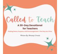 Called To Teach A 30-Day Devotional for Teachers: Finding Peace, Purpose, and Encouragement-One Day at a Time