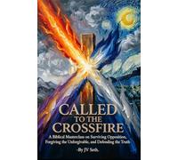 CALLED TO THE CROSSFIRE: A Biblical Masterclass on Surviving Opposition, Forgiving the Unforgivable, and Defending the Truth