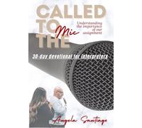 Called To The Mic: Understanding The Importance of Our Assignment - A 30-Day Devotional For Interpreters