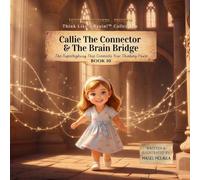 Callie the Connector & The Brain Bridge: The Superhighway That Connects Your Thinking Power