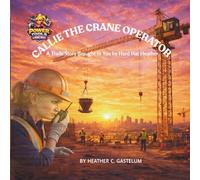 Callie the Crane Operator: A Trade Story Brought to You by Hard Hat Heather