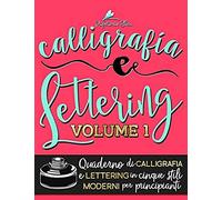 Calligrafia E Lettering: Quaderno Di Calligrafia E Lettering In Cinque Stili Moderni Per Principianti