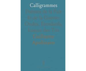Calligrammes: Poèmes de la Paix Et de la Guerre: Ondes, Étendards, Lueurs des Tirs