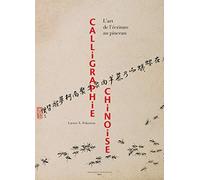 Calligraphie Chinoise - L'art De L'écriture Au Pinceau