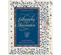Calligraphy And Illumination: A History And Practical Guide