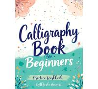 Calligraphy Book for Beginners: Practice Workbook with Guide - Basic Techniques, Hand Lettering and Projects for Learning to Letter
