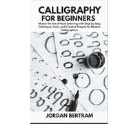 Calligraphy for Beginners: Master the Art of Hand Lettering with Step-by-Step Techniques, Tools, and Creative Projects for Modern Calligraphers