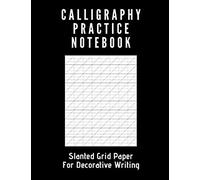 Calligraphy Practice Notebook: Blank Calligraphy Notebook With Slanted Grid Paper For Practicing The Art Of Hand Lettering