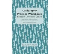 Calligraphy Practice Workbook: Basics of Lowercase Letters: Easy Step by Step Practice for Forming Lowercase Letters from Basic Calligraphy Strokes