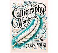 Calligraphy Workbook for Beginners: Simple and Modern Handwriting - A Beginner's Guide to Mindful Lettering, Transforming Your Notes into Art and Unleashing the Beauty of Penmanship