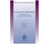 Callimachus Revisited: New Perspectives In Callimachean Scholarship