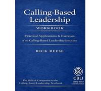 Calling-Based Leadership Workbook: Practical Applications of the Rick Reese Method: Tools, Exercises, and Activation Practices for Purpose-Driven Leadership