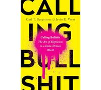 Calling Bullshit: The Art of Skepticism in a Data-Driven World