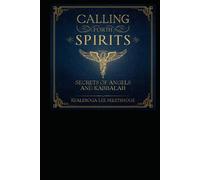 CALLING FORTH SPIRITS: SECRETS OF ANGELS AND KABBALAH