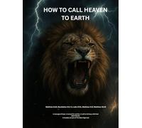 Calling Heaven To Earth: A Bible-Based Guide to Spiritual Warfare, Mind Renewal, Prayer, and Fasting