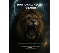 Calling Heaven To Earth: A Bible-Based Guide to Spiritual Warfare, Mind Renewal, Prayer, and Fasting
