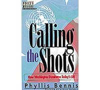 Calling the Shots: How Washington Dominates Today's United Nations by Phyllis Bennis (2000-05-03)
