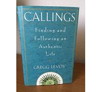 Callings: Finding and Following the Authentic Life