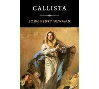 Callista: Newman’s Inspiring Account of Early Christianity and Religious Persecution
