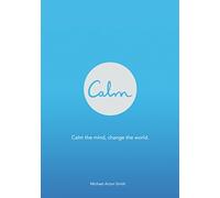 Calm: A Practical Guide to Mindfulness Based on the Popular App-Simple Meditation Habits for a Busy Life