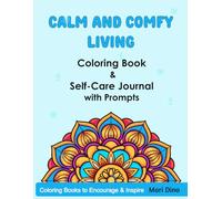 Calm and Comfy Living Coloring Book: and Self Care Journal with Prompts for Adults and Teens for Less Stress, Relaxation and Reflection