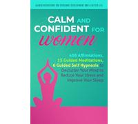 Calm and Confident for Women: 408 Affirmations, 15 Guided Meditations, 6 Guided Self Hypnosis to Declutter Your Mind to Reduce Your stress and Improve Your Sleep