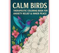Calm Birds: A Therapeutic Coloring Book for Anxiety Relief and Inner Peace: 35+ Relaxing Bird Illustrations to Color for Mindfulness & Stress Relief