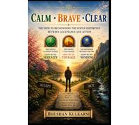 Calm, Brave, Clear: When to Accept, When to Act - and How to Know the Difference