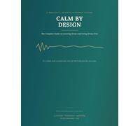 Calm by Design: The Complete Guide to Lowering Stress and Living Stress-Free