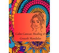 Calm Canvas: Healing & Growth Mandalas: Mindful Coloring for Self-Care, Inner Peace, and Emotional Well-Being