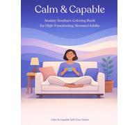 Calm & Capable: Anxiety Soothers Coloring Book: Bold & Easy Pages for Overthinkers, High Performers, and Busy Brains