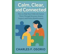 Calm, Clear, and Connected: How to Help Your Child with Autism Thrive Through Structure, Sensory Support, and Positive Reinforcement