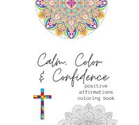 Calm, Color & Confidence: Color Me Positive - Coloring affirmations for love, light and self-worth. Inspiring Words to Color Your World Bright!