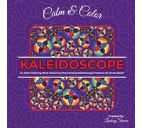 Calm & Color - Kaleidoscope: An Adult Coloring Book Featuring Mesmerizing Kaleidoscope Patterns for Stress Relief
