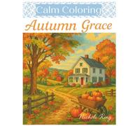 Calm Coloring: August Grace: Beautiful Fall Scenes of Pumpkins, Leaves, Cozy Cottages, and Harvest Charm to Inspire Relaxation