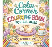 Calm Corner Coloring Book For All Ages: A Relaxing Collection of 100 Soothing and Mindful Coloring Pages Designed to Inspire Peace, Ease Stress, and ... Designs for Quiet Moments, and Calm Breaks.