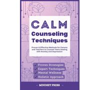 Calm Counseling Techniques: Proven Techniques for Parents and Teachers to Counsel Teens with Anxiety and Depression