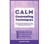 Calm Counseling Techniques: Proven Techniques For Parents And Teachers To Counsel Teens With Anxiety And Depression (15-Minute Focus: Effective Strategies For Educators And Counselors)