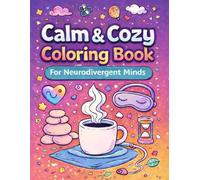 Calm & Cozy Coloring Book for Neurodivergent Minds: A Sensory-Friendly Toolkit of Coloring Pages, Mood Trackers and Creative Activities for Focus Emotional Regulation, and Play