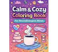 Calm & Cozy Coloring Book for Neurodivergent Minds: A Sensory-Friendly Toolkit of Coloring Pages, Mood Trackers and Creative Activities for Focus Emotional Regulation, and Play