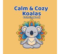 CALM & COZY KOALAS COLORING BOOK: 40 Relaxing Koala Scenes for Stress Relief & Mindful Coloring | 8.5" X 8.5" Coloring Book Of Fun & Relaxing Koala Art for Kids, Teens, and Adults